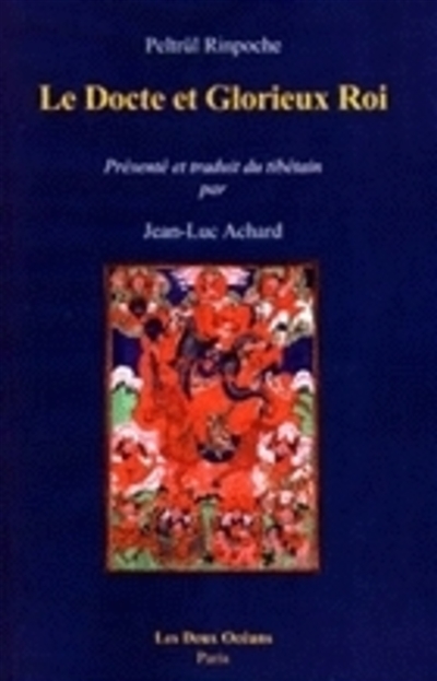 Le docte et glorieux roi : commentaire de Peltrül Rinpoche sur le Testament de Garab Dorje
