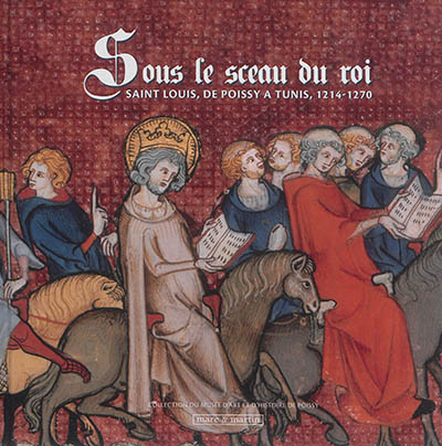 sous le sceau du roi : saint louis, de poissy à tunis, 1214-1270
