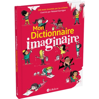 Mon dictionnaire imaginaire : 200 mots inventés par les enfants