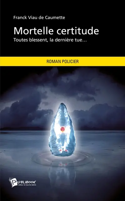 Mortelle certitude : Toutes blessent, la dernière tue...