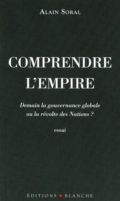 Comprendre l'Empire : demain la gouvernance globale ou la révolte des nations ? : essai