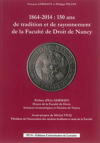 1864-2014 : 150 ans de tradition et de rayonnement de la Faculté de droit de Nancy : livre-album de l'exposition historique organisée du 17 au 26 septembre 2014 dans les salons d'honneur de la Faculté