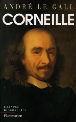 Pierre Corneille : en son temps et en son oeuvre : enquête sur un poète du théâtre au XVIIe siècle