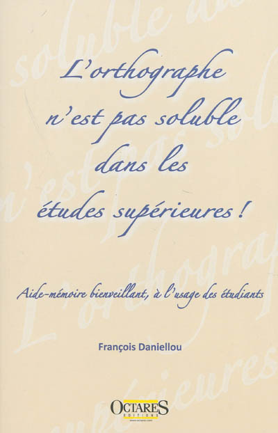 L'orthographe n'est pas soluble dans les études supérieures ! : aide-mémoire bienveillant, à l'usage des étudiants