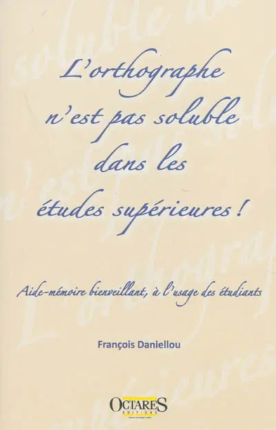 L'orthographe n'est pas soluble dans les études supérieures ! : aide-mémoire bienveillant, à l'usage des étudiants