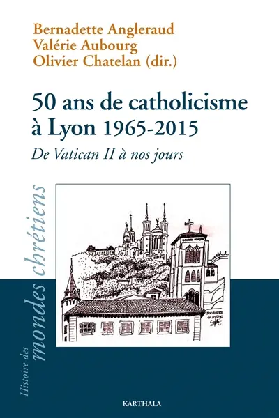 50 ans de catholicisme à Lyon : de Vatican II à nos jours, 1965-2015