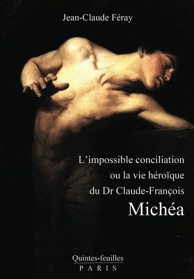 L'impossible conciliation ou La vie héroïque du Dr Claude-François Michéa (1815-1882)