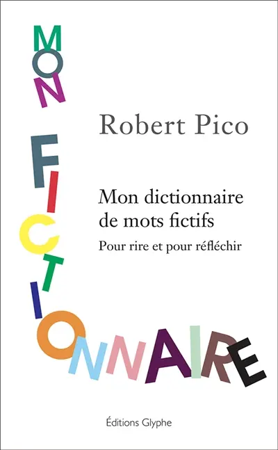 Mon fictionnaire : dictionnaire de mots fictifs : pour rire et, peut-être, pour réfléchir