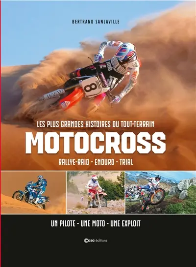 Motocross : les plus grandes histoires du tout-terrain, rallye-raid, enduro, trial : un pilote, une moto, un exploit Motocross : les plus grandes histoires du tout-terrain, rallye-raid, enduro, trial : un pilote, une moto, un exploit