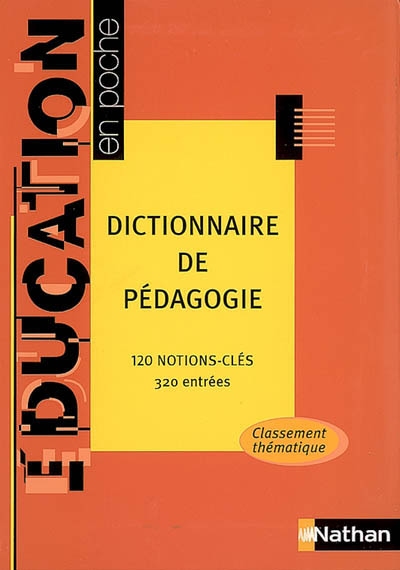 Dictionnaire de pédagogie : 120 notions-clés, 320 entrées : classement thématique