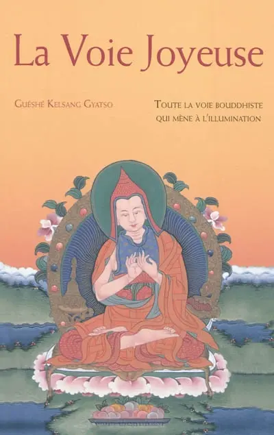 La voie joyeuse : toute la voie bouddhiste qui mène à l'illumination