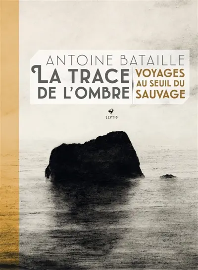 La trace de l'ombre : voyages au seuil du sauvage La trace de l'ombre : voyages au seuil du sauvage