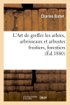L'Art de greffer les arbres, arbrisseaux et arbustes fruitiers, forestiers (Ed.1880)