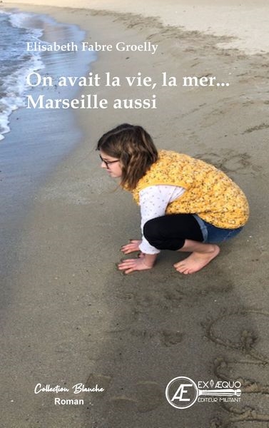 On avait la vie, la mer... Marseille aussi : récit de fiction