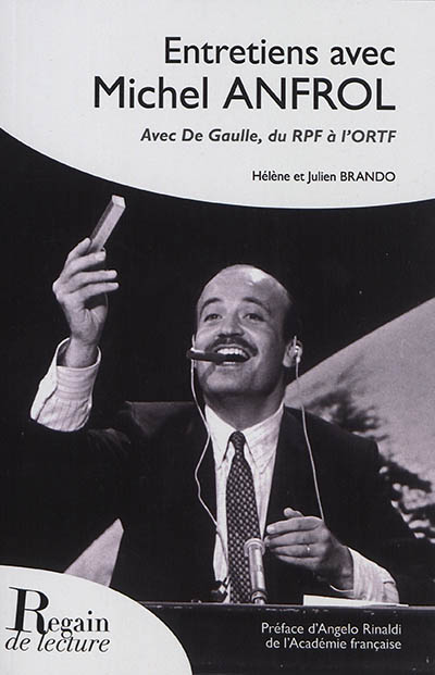 Entretiens avec Michel Anfrol : avec De Gaulle, du RPF à l'ORTF
