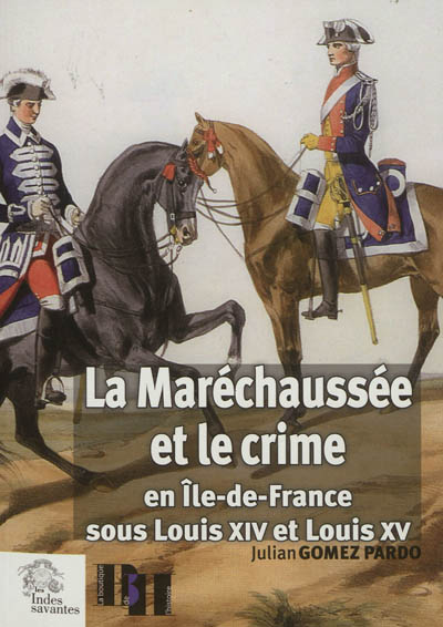 La maréchaussée et le crime en Ile-de-France sous Louis XIV et Louis XV