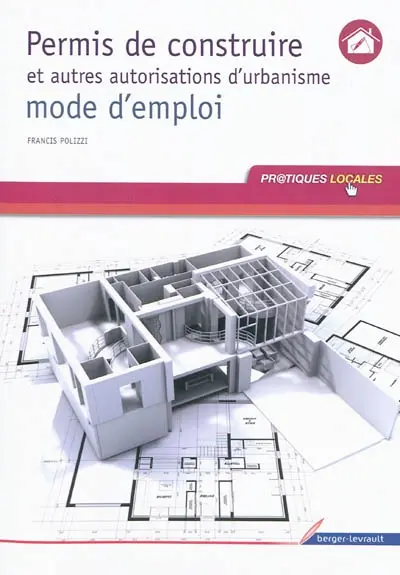 Permis de construire et autres autorisations d'urbanisme : mode d'emploi