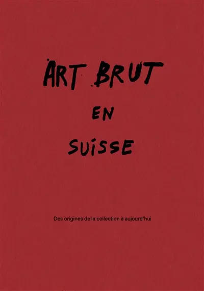 Art brut suisse : des origines de la Collection à aujourd'hui : exposition, Lausanne, Collection de l'art brut, du 27 février au 27 septembre 2026