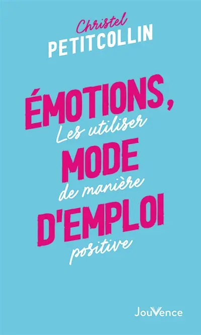 Emotions, mode d'emploi : les utiliser de manière positive