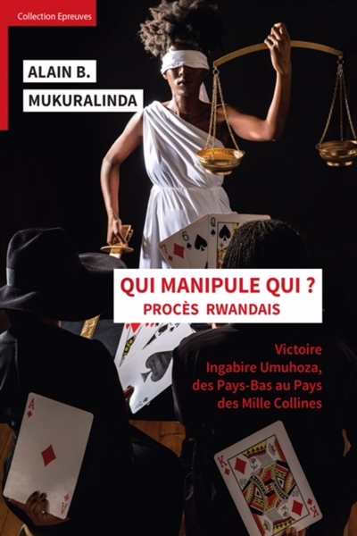 Qui manipule qui ? : procès rwandais : Victoire Ingabire Umuhoza, des Pays-Bas au Pays des mille collines