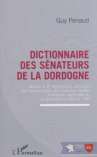 Dictionnaire des sénateurs de la Dordogne : depuis la IIIe République ainsi que des représentants des chambres hautes antérieures originaires de ce département depuis 1795