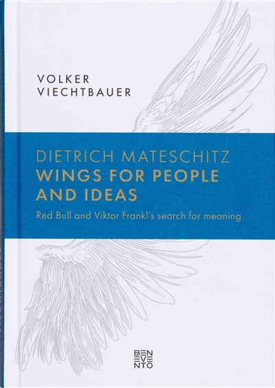 Dietrich Mateschitz : wings for people and ideas : Red Bull and Viktor Frankl's search for meaning