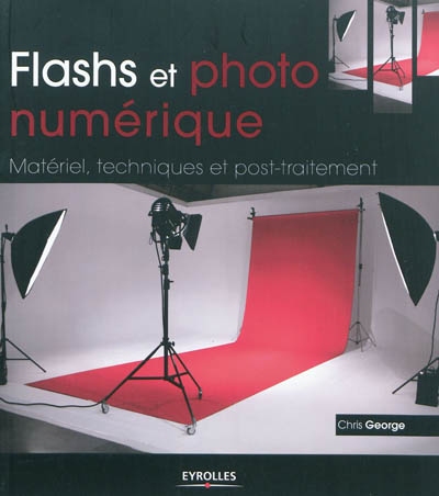Flashs et photo numérique : matériel, techniques et post-traitement
