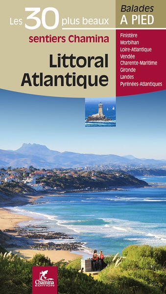 Littoral atlantique : les 30 plus beaux sentiers Chamina : Finistère, Morbihan, Loire-Atlantique, Vendée, Charente-Maritime, Gironde, Landes, Pyrénées-Atlantiques