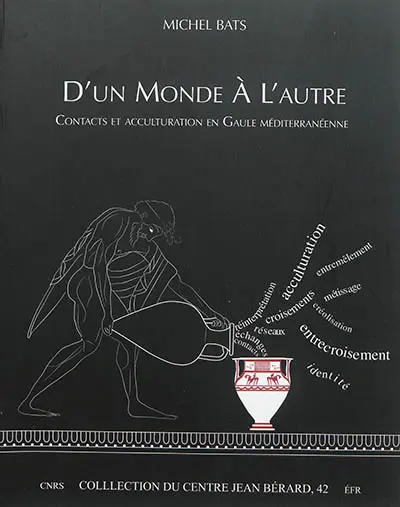 D'un monde à l'autre : contacts et acculturation en Gaule méditerranéenne