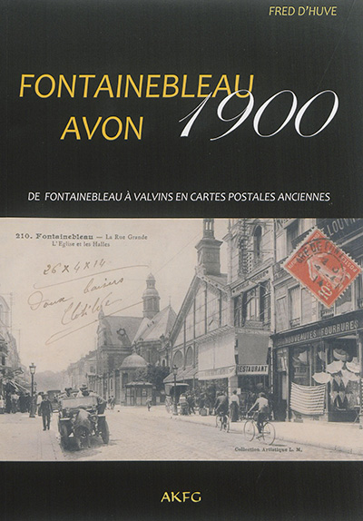 Fontainebleau-Avon 1900 : de Fontainebleau à Valvins en cartes postales anciennes