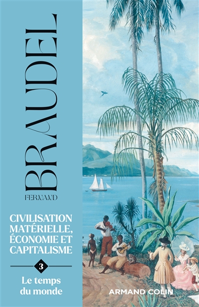 Civilisation matérielle, économie et capitalisme : XVe-XVIIIe siècle. Vol. 3. Le temps du monde
