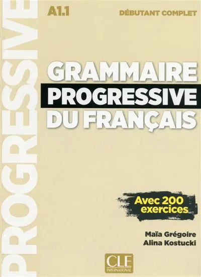 Grammaire progressive du français : A1.1 débutant complet : avec 200 exercices