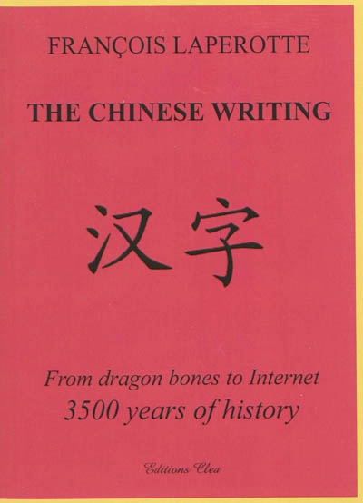 The Chinese writing : from dragon bones to Internet, 3.500 years of history