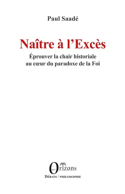 Naître à l'excès : éprouver la chair historiale au coeur du paradoxe de la foi