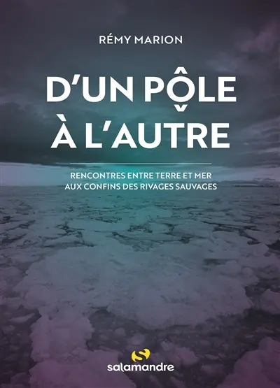 D'un pôle à l'autre : rencontres entre terre et mer aux confins des rivages sauvages
