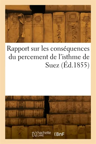 Rapport sur les conséquences du percement de l'isthme de Suez