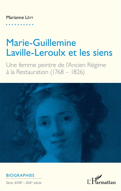 Marie-Guillemine Laville-Leroulx et les siens : une femme peintre de l'Ancien Régime à la Restauration (1768-1826)