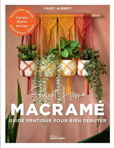 Sweet home macramé : guide pratique pour bien débuter : 12 projets illustrés pas à pas, décoration murale, suspensions, bijoux