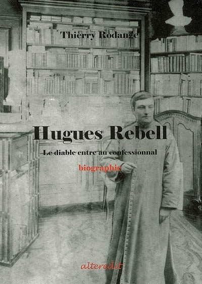 Hugues Rebell : le diable entre au confessionnal : biographie