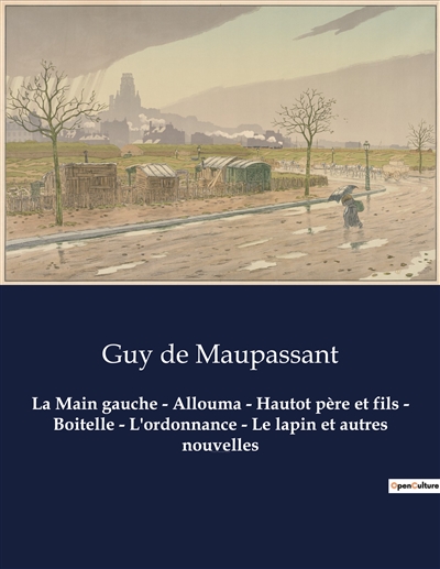 La Main gauche : Allouma - Hautot père et fils - Boitelle - L'ordonnance - Le lapin et autres nouvelles : Un recueil de nouvelles de Guy De Maupassant