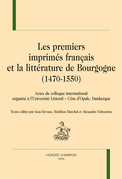 Les premiers imprimés français et la littérature de Bourgogne (1470-1550) : actes du colloque international organisé à l'université Littoral-Côte d'Opale, Dunkerque, 22 et 23 octobre 2015