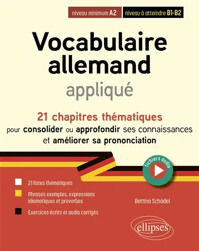 Vocabulaire allemand appliqué : 21 chapitres thématiques pour consolider ou approfondir ses connaissances et améliorer sa prononciation : niveau minimum A2, niveau à atteindre B1-B2