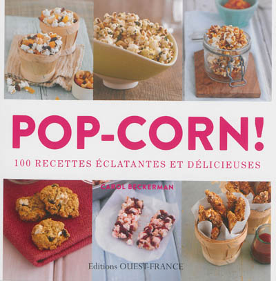 Pop-corn ! : 100 recettes éclatantes et délicieuses