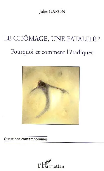 Le chômage, une fatalité ? : pourquoi et comment l'éradiquer