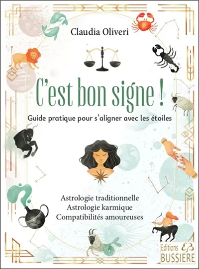 C'est bon signe ! : guide pratique pour s'aligner avec les étoiles : astrologie traditionnelle, astrologie karmique, compatibilités amoureuses