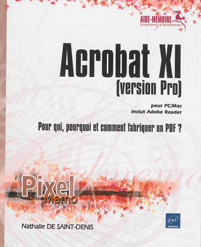 Acrobat XI version Pro, pour PC-MAC : inclut Adobe Reader : pour qui, pourquoi et comment fabriquer un PDF ?