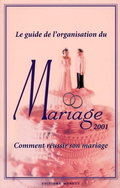 Le guide de l'organisation du mariage 2001 : comment réussir son mariage