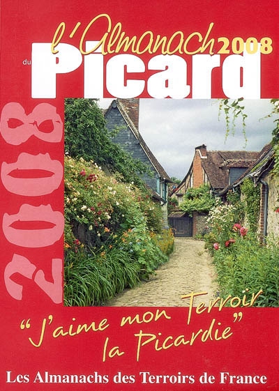 L'almanach du Picard 2008 : j'aime mon terroir, la Picardie