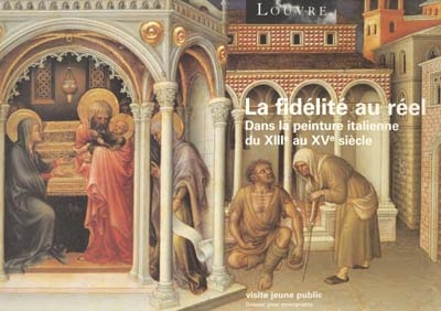 La fidélité au réel : ambitions et expérimentations nouvelles dans la peinture italienne du XIIIe au XVe siècle : visite au département des peintures, dossier pour enseignants
