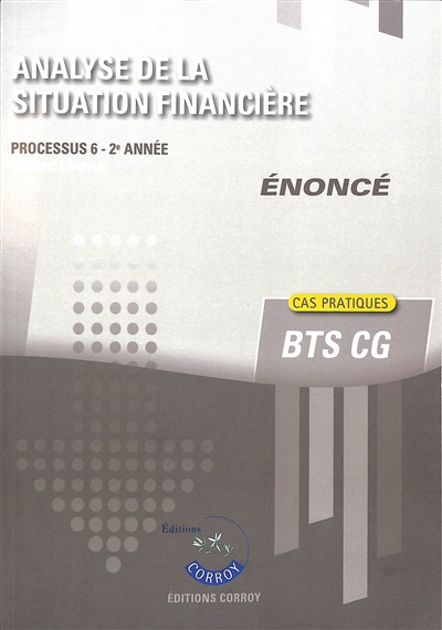 Analyse de la situation financière : processus 6, 2e année, BTS CG : cas pratiques, énoncé
